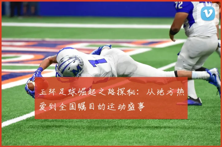 玉环足球崛起之路探秘：从地方热爱到全国瞩目的运动盛事