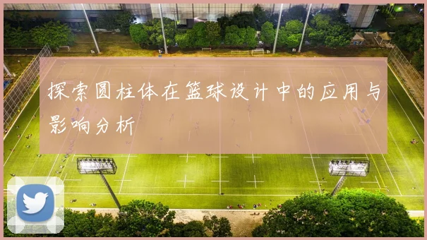 探索圆柱体在篮球设计中的应用与影响分析